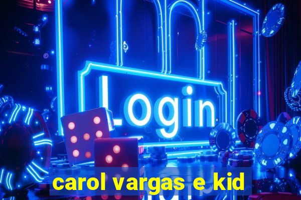 carol vargas e kid